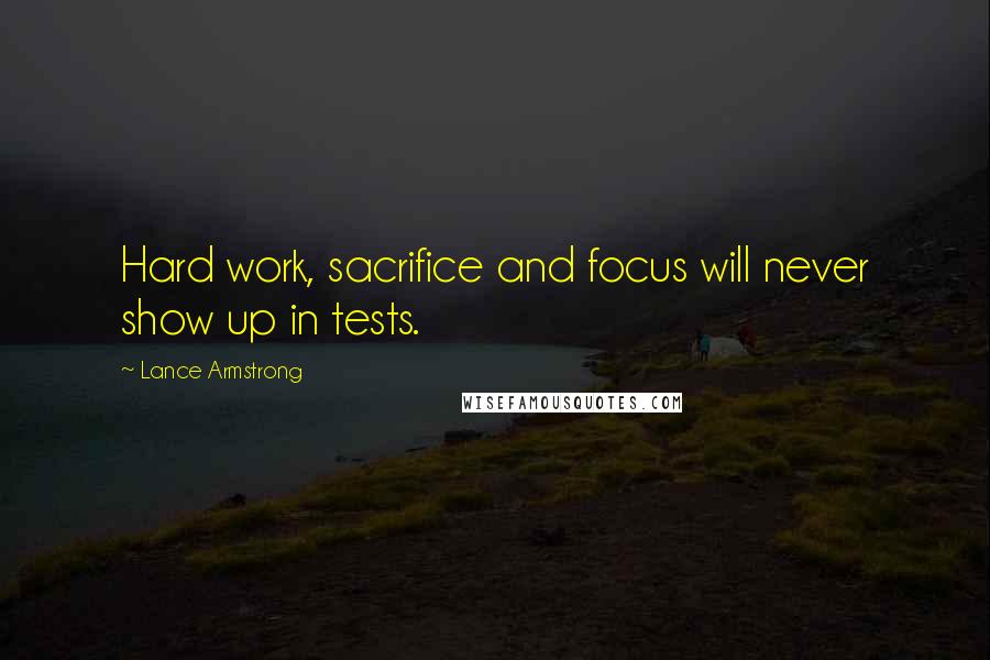 Lance Armstrong quotes: Hard work, sacrifice and focus will never show up in tests.