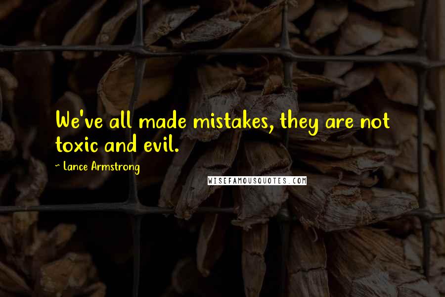 Lance Armstrong quotes: We've all made mistakes, they are not toxic and evil.