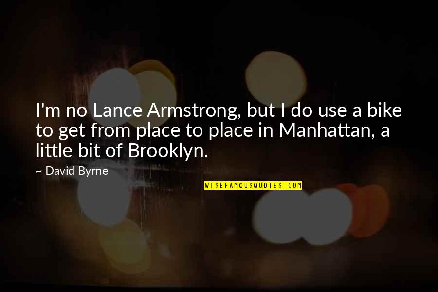 Lance Armstrong Quotes By David Byrne: I'm no Lance Armstrong, but I do use