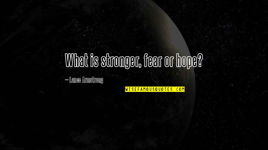 Lance Armstrong Quotes By Lance Armstrong: What is stronger, fear or hope?