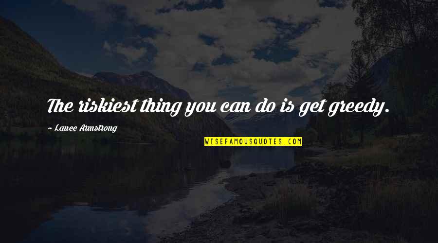 Lance Armstrong Quotes By Lance Armstrong: The riskiest thing you can do is get