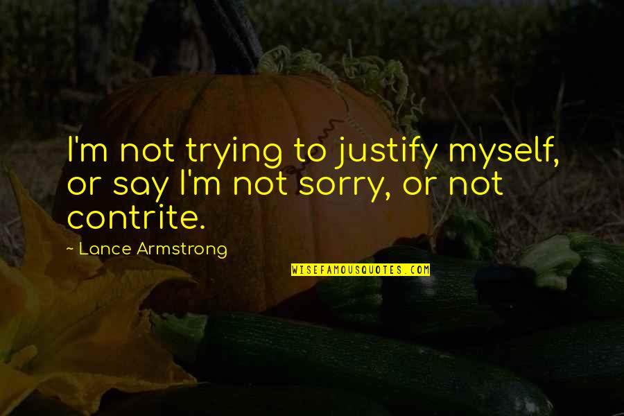Lance Armstrong Quotes By Lance Armstrong: I'm not trying to justify myself, or say