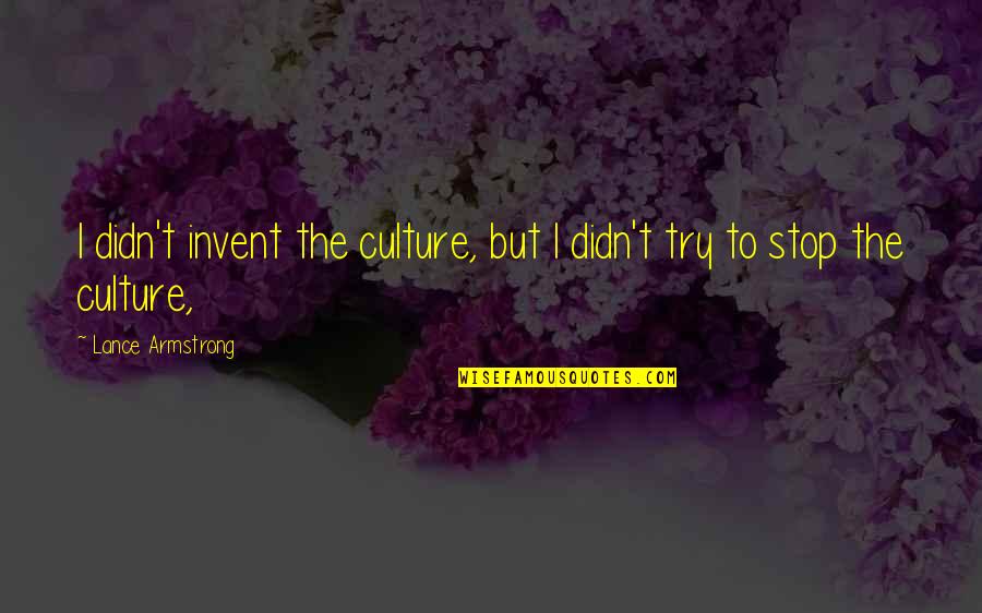 Lance Armstrong Quotes By Lance Armstrong: I didn't invent the culture, but I didn't