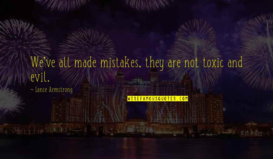 Lance Armstrong Quotes By Lance Armstrong: We've all made mistakes, they are not toxic