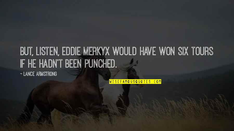 Lance Armstrong Quotes By Lance Armstrong: But, listen, Eddie Merkyx would have won six