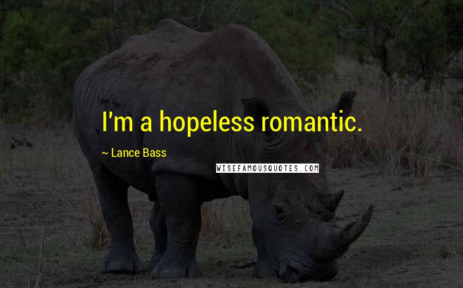 Lance Bass quotes: I'm a hopeless romantic.