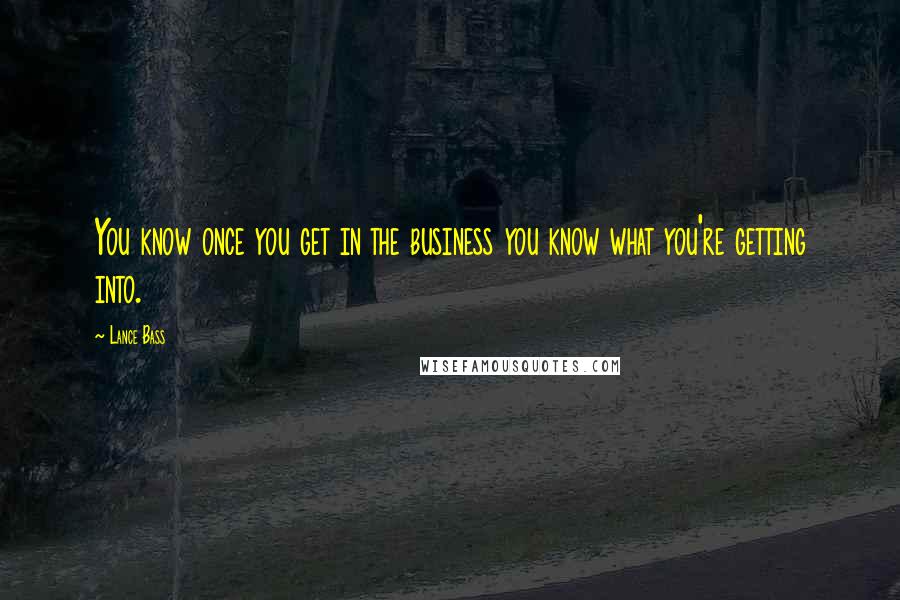 Lance Bass quotes: You know once you get in the business you know what you're getting into.