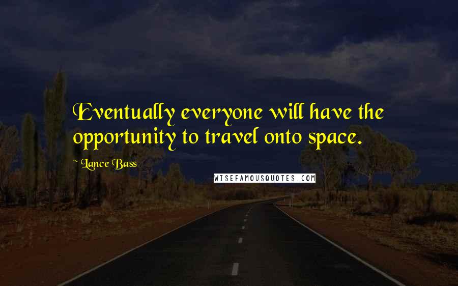 Lance Bass quotes: Eventually everyone will have the opportunity to travel onto space. Lance Bass quotes: Eventually everyone will have the opportunity to travel onto space.