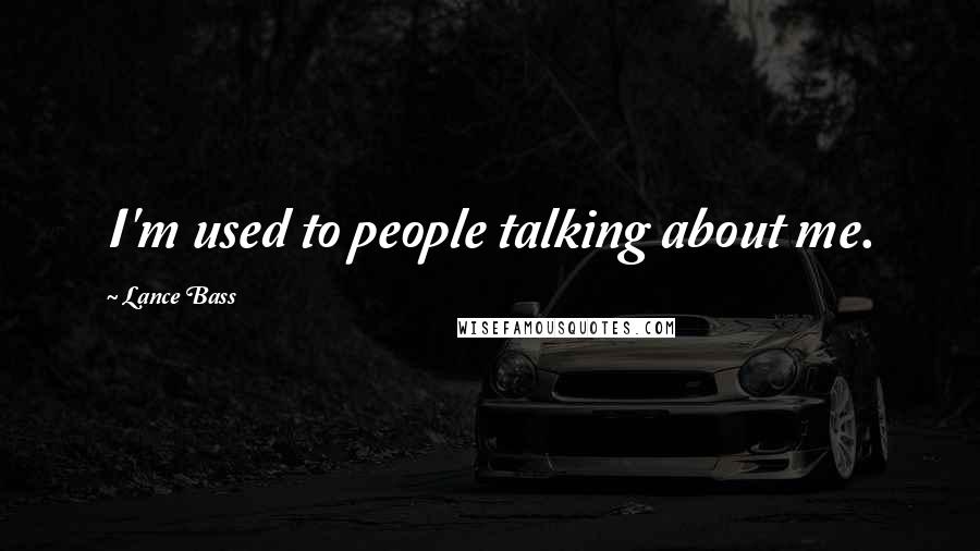 Lance Bass quotes: I'm used to people talking about me.