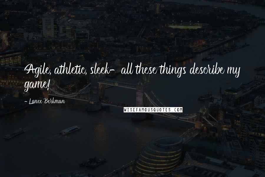 Lance Berkman quotes: Agile, athletic, sleek-all these things describe my game! Lance Berkman quotes: Agile, athletic, sleek-all these things describe my game!