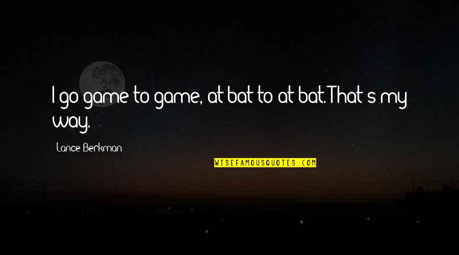 Lance Berkman Quotes By Lance Berkman: I go game to game, at-bat to at-bat.