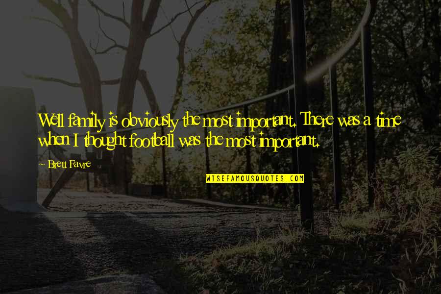 Lance Burkhart Quotes By Brett Favre: Well family is obviously the most important. There Lance Burkhart Quotes By Brett Favre: Well family is obviously the most important. There