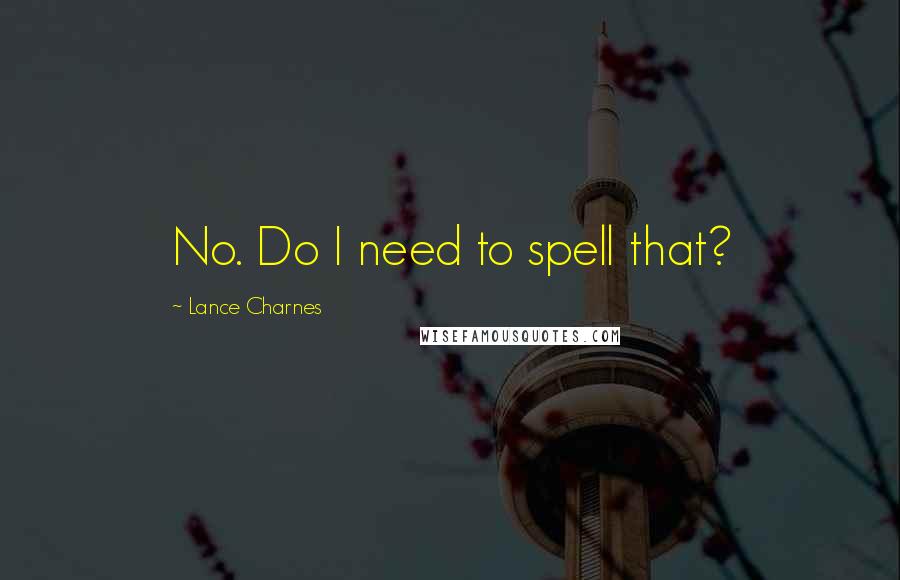 Lance Charnes quotes: No. Do I need to spell that?