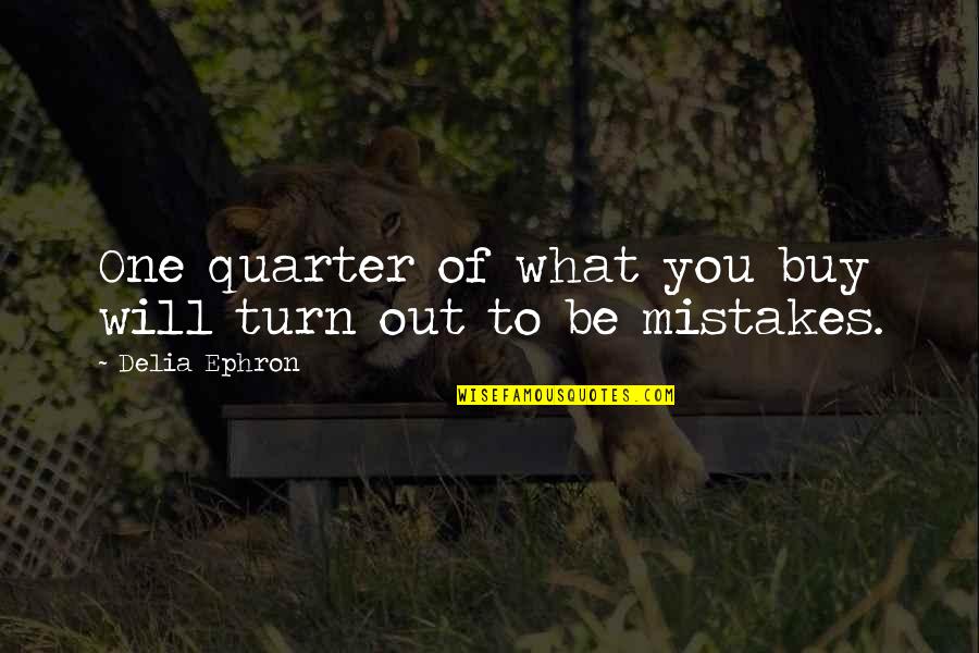 Lance Clayton Quotes By Delia Ephron: One quarter of what you buy will turn