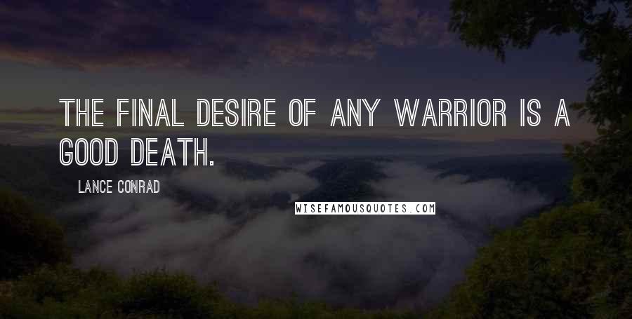 Lance Conrad quotes: The final desire of any warrior is a good death.