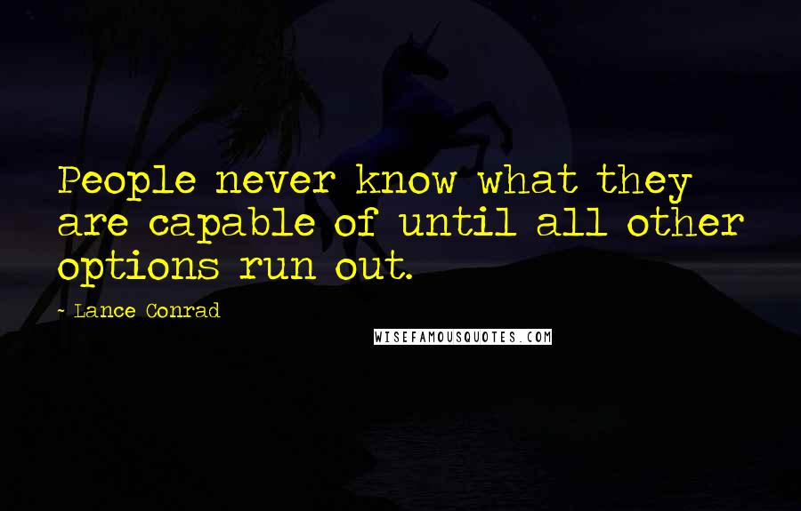 Lance Conrad quotes: People never know what they are capable of until all other options run out.
