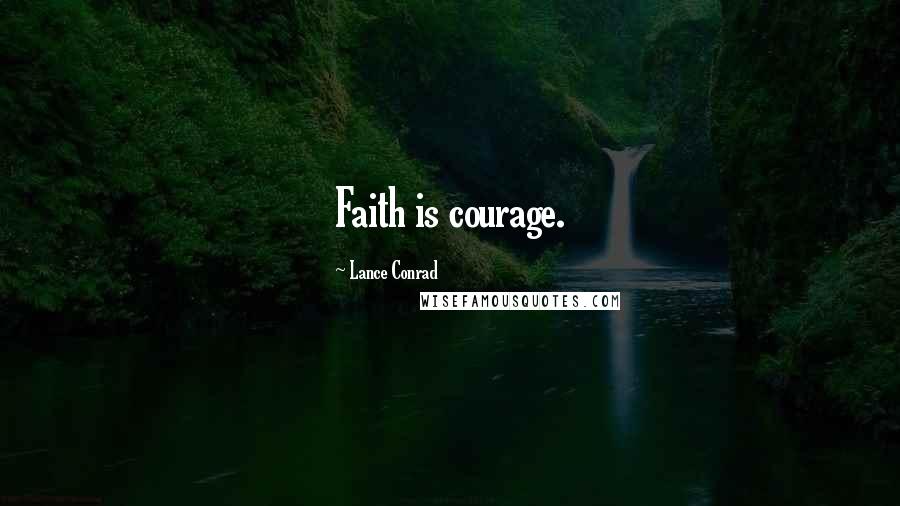 Lance Conrad quotes: Faith is courage.