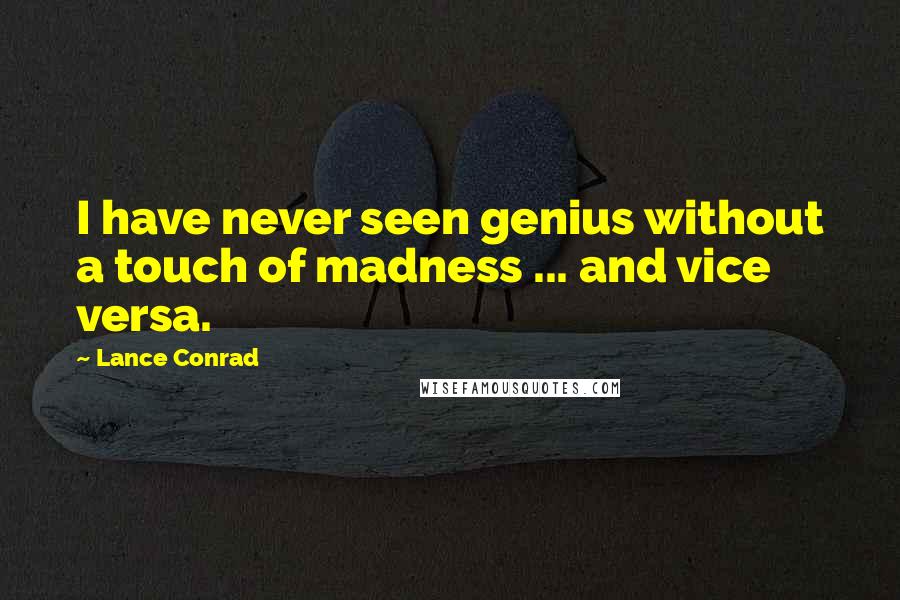 Lance Conrad quotes: I have never seen genius without a touch of madness ... and vice versa.