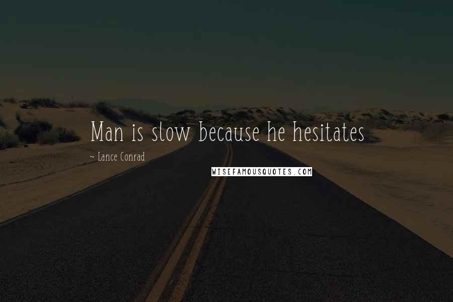 Lance Conrad quotes: Man is slow because he hesitates