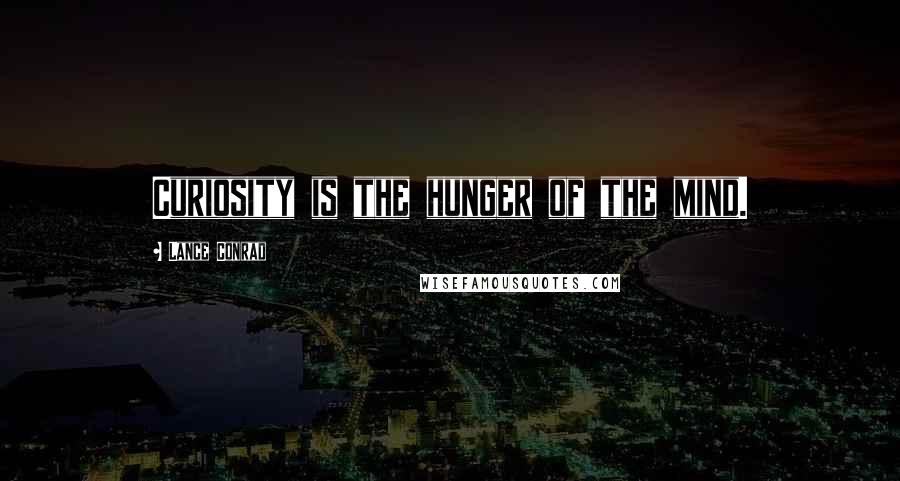 Lance Conrad quotes: Curiosity is the hunger of the mind.