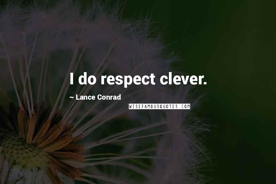 Lance Conrad quotes: I do respect clever.
