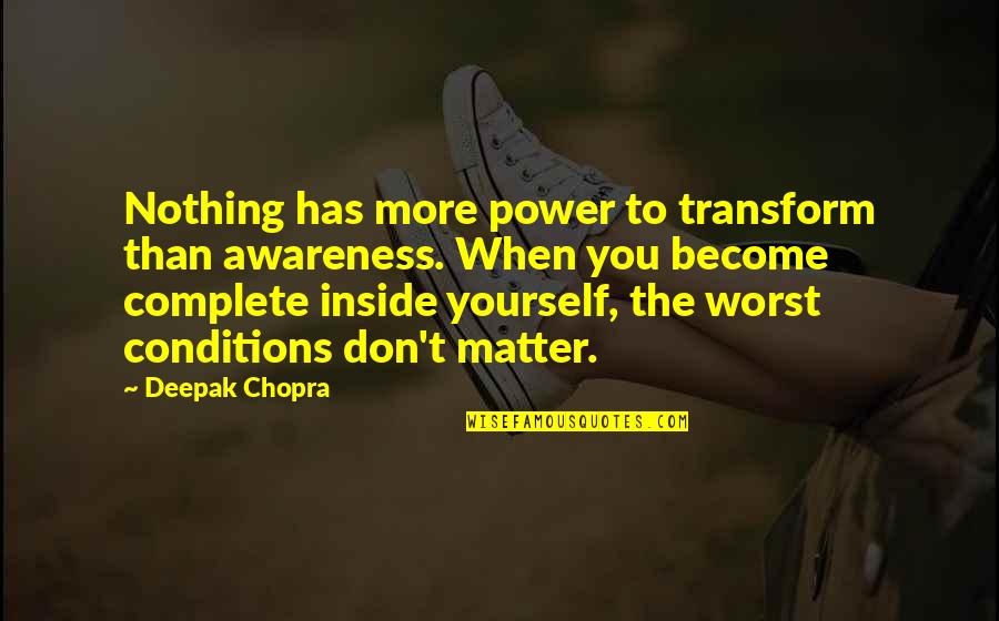 Lance Corporal Jack Jones Quotes By Deepak Chopra: Nothing has more power to transform than awareness.