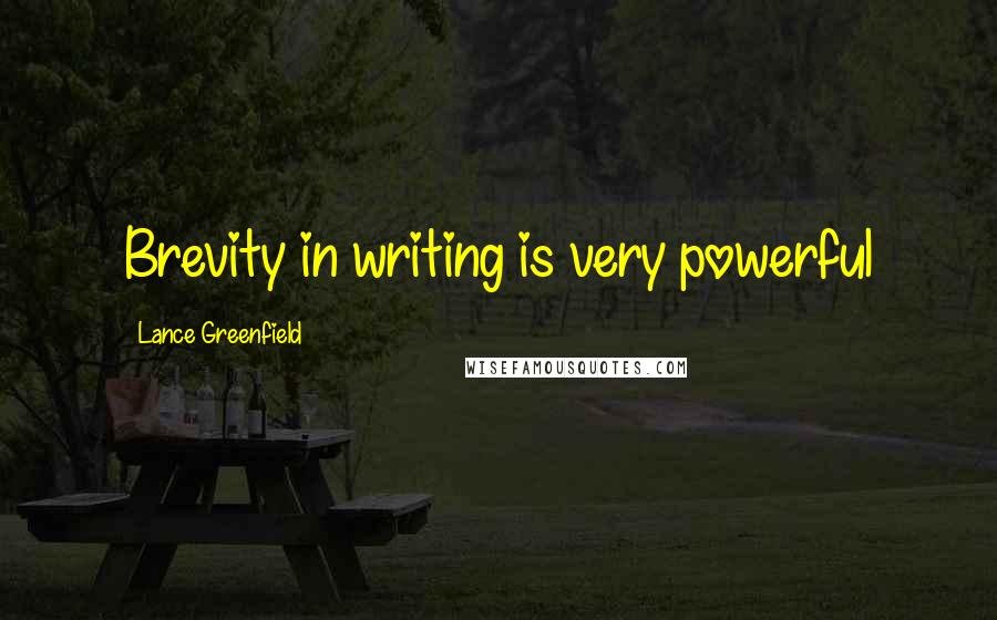 Lance Greenfield quotes: Brevity in writing is very powerful