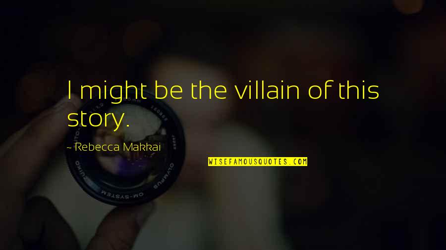 Lance Longthorne Quotes By Rebecca Makkai: I might be the villain of this story. Lance Longthorne Quotes By Rebecca Makkai: I might be the villain of this story.
