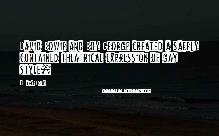 Lance Loud quotes: David Bowie and Boy George created a safely contained theatrical expression of gay style.