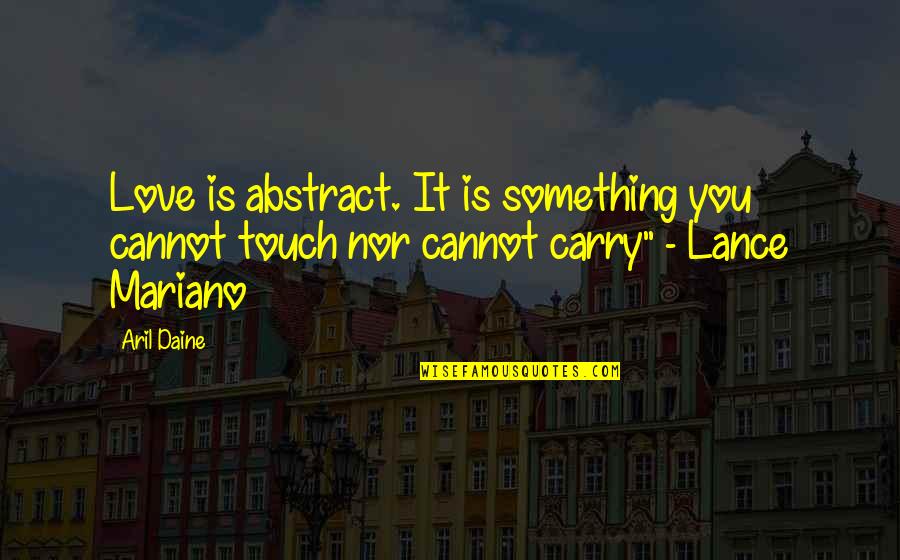 Lance Mariano Quotes By Aril Daine: Love is abstract. It is something you cannot