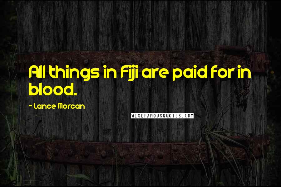 Lance Morcan quotes: All things in Fiji are paid for in blood.