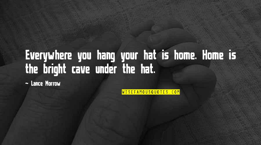 Lance Morrow Quotes By Lance Morrow: Everywhere you hang your hat is home. Home