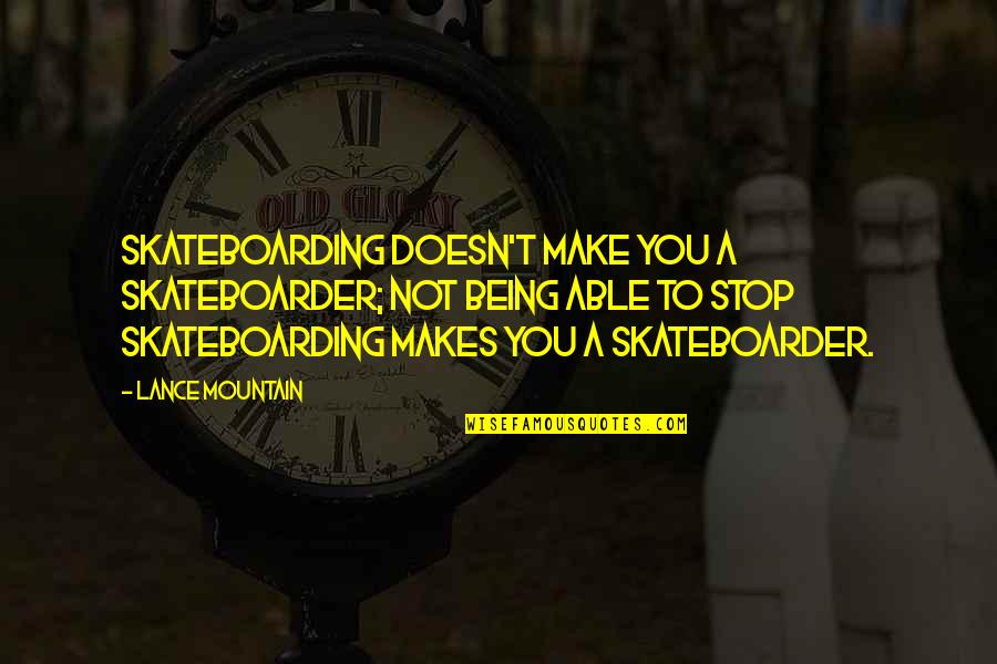 Lance Mountain Quotes By Lance Mountain: Skateboarding doesn't make you a skateboarder; not being