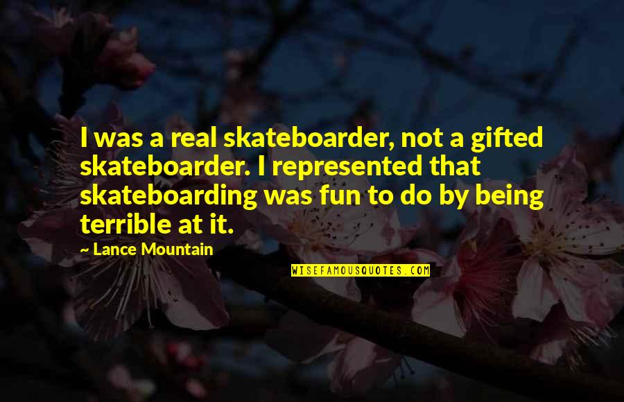Lance Mountain Quotes By Lance Mountain: I was a real skateboarder, not a gifted