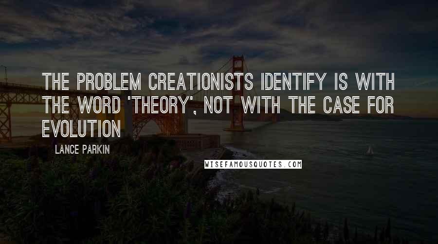 Lance Parkin quotes: The problem Creationists identify is with the word 'theory', not with the case for evolution