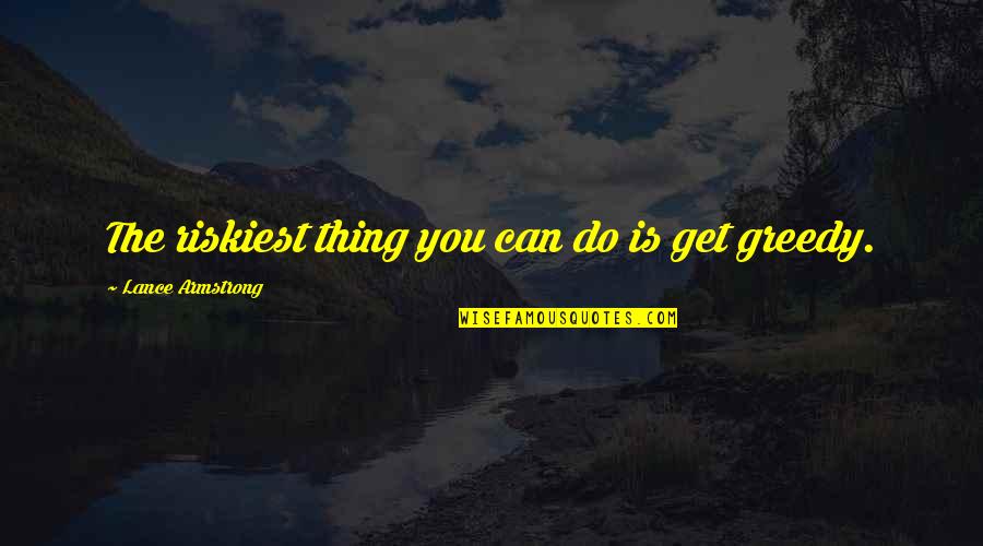 Lance Quotes By Lance Armstrong: The riskiest thing you can do is get