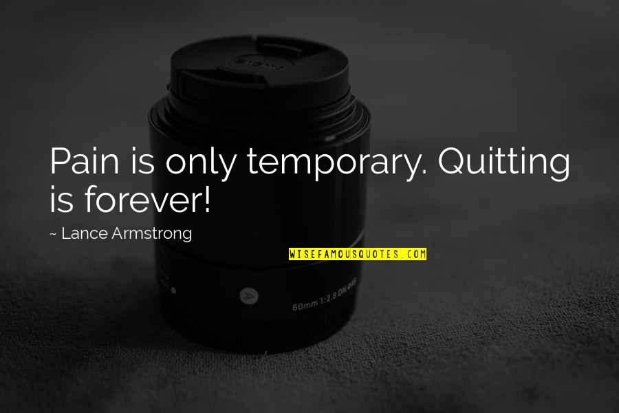 Lance Quotes By Lance Armstrong: Pain is only temporary. Quitting is forever! Lance Quotes By Lance Armstrong: Pain is only temporary. Quitting is forever!