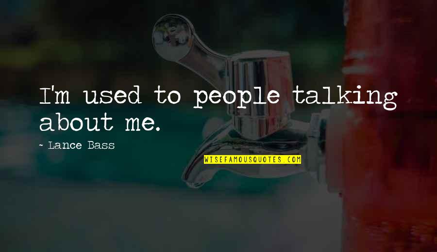 Lance Quotes By Lance Bass: I'm used to people talking about me. Lance Quotes By Lance Bass: I'm used to people talking about me.