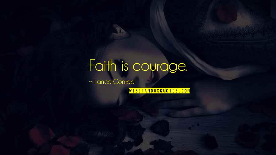 Lance Quotes By Lance Conrad: Faith is courage. Lance Quotes By Lance Conrad: Faith is courage.