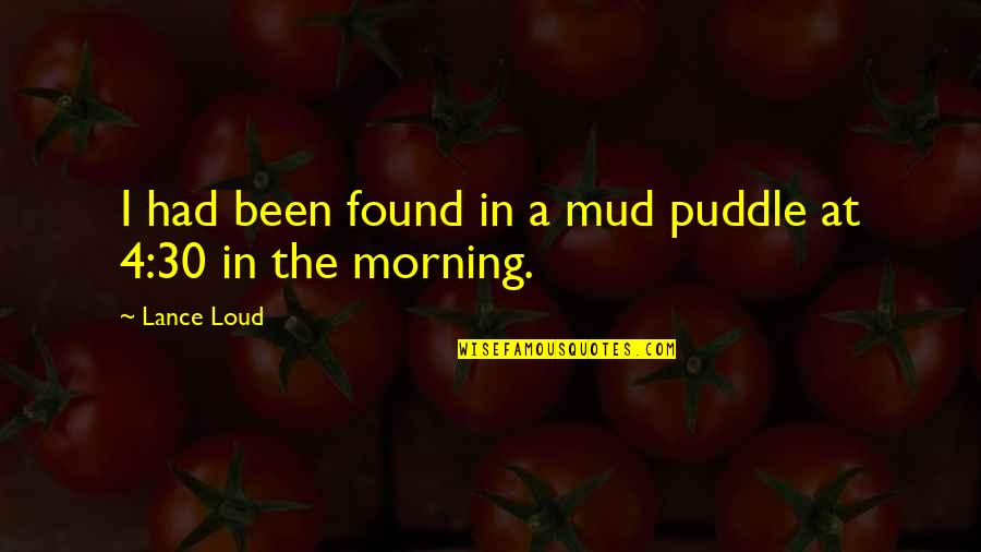 Lance Quotes By Lance Loud: I had been found in a mud puddle