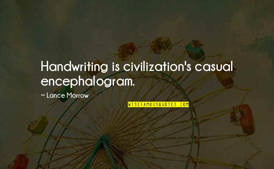 Lance Quotes By Lance Morrow: Handwriting is civilization's casual encephalogram.