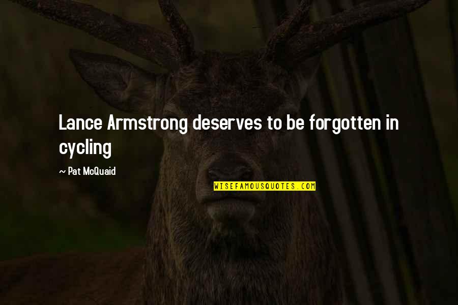 Lance Quotes By Pat McQuaid: Lance Armstrong deserves to be forgotten in cycling