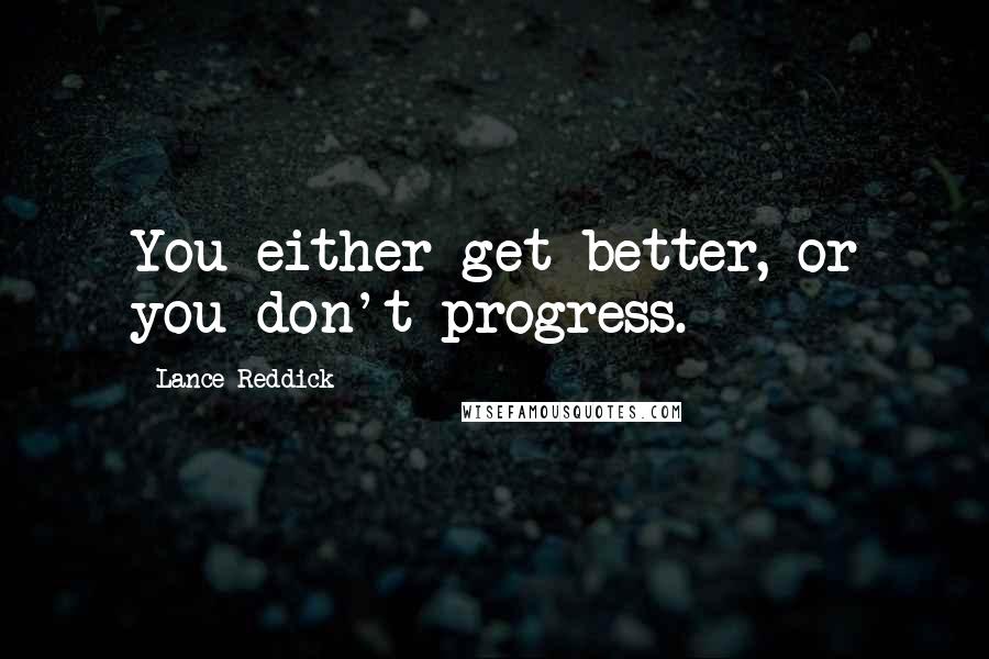 Lance Reddick quotes: You either get better, or you don't progress.