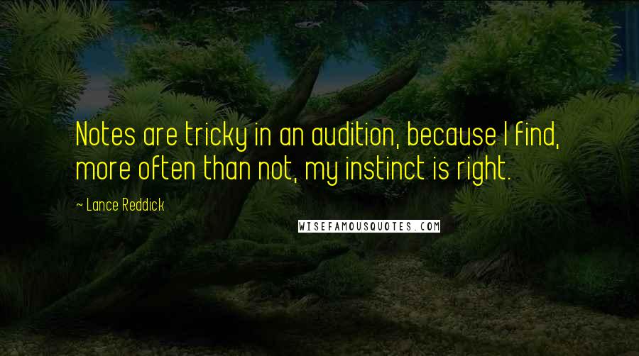 Lance Reddick quotes: Notes are tricky in an audition, because I find, more often than not, my instinct is right.