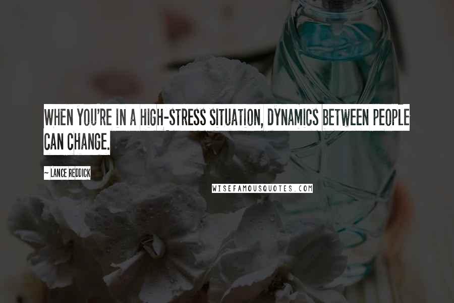 Lance Reddick quotes: When you're in a high-stress situation, dynamics between people can change.