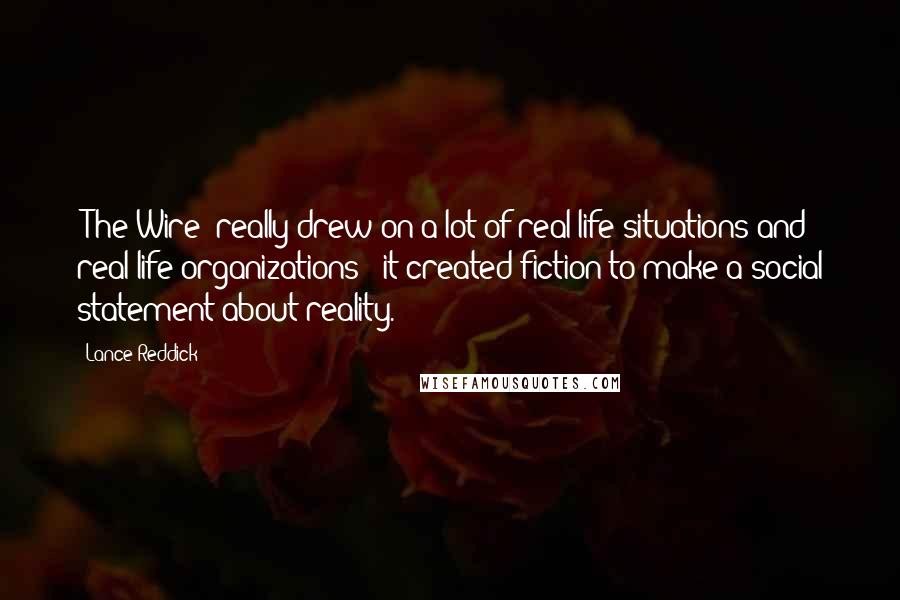 Lance Reddick quotes: 'The Wire' really drew on a lot of real-life situations and real-life organizations - it created fiction to make a social statement about reality.