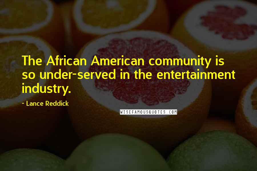 Lance Reddick quotes: The African American community is so under-served in the entertainment industry.
