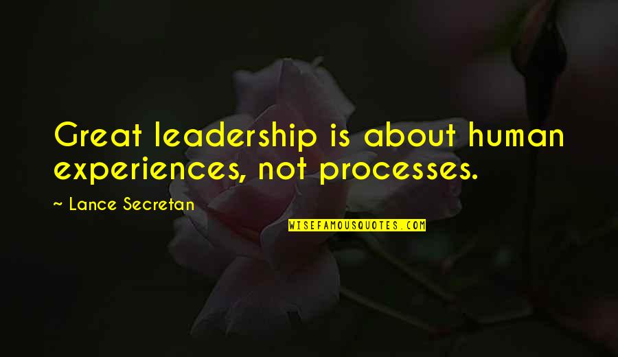 Lance Secretan Quotes By Lance Secretan: Great leadership is about human experiences, not processes.