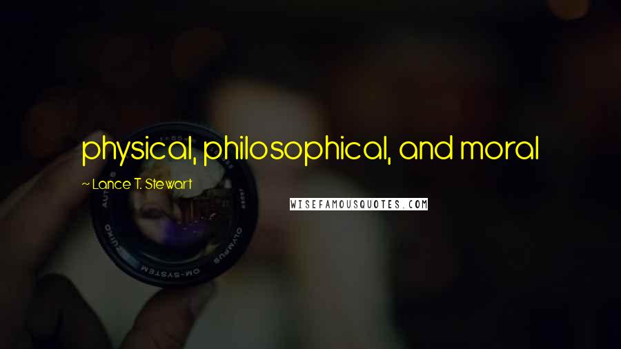 Lance T. Stewart quotes: physical, philosophical, and moral