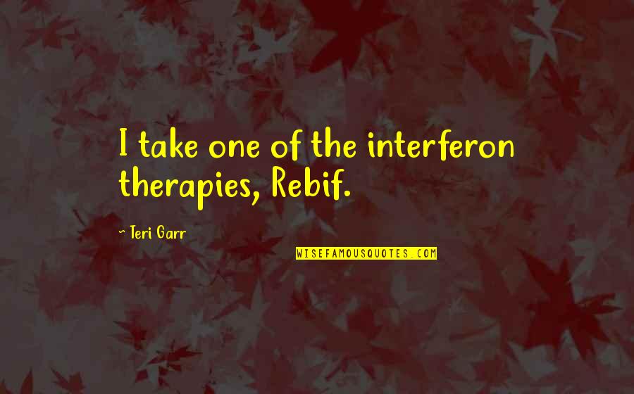 Lance Welcome To Visalia Quotes By Teri Garr: I take one of the interferon therapies, Rebif.